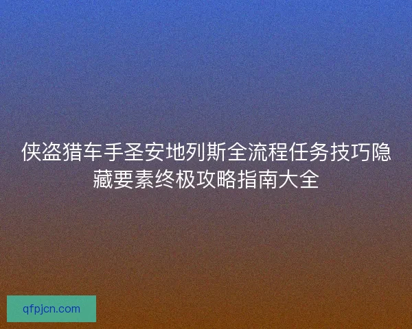 侠盗猎车手圣安地列斯全流程任务技巧隐藏要素终极攻略指南大全